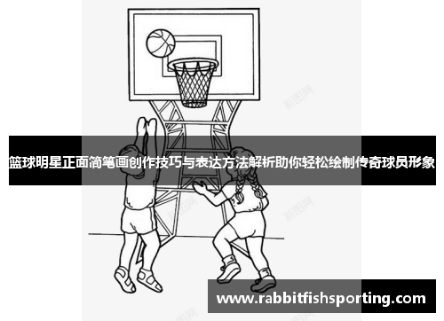 篮球明星正面简笔画创作技巧与表达方法解析助你轻松绘制传奇球员形象